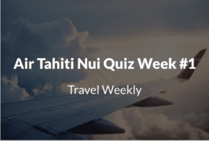 Air Tahiti Nui Quiz: Week 1